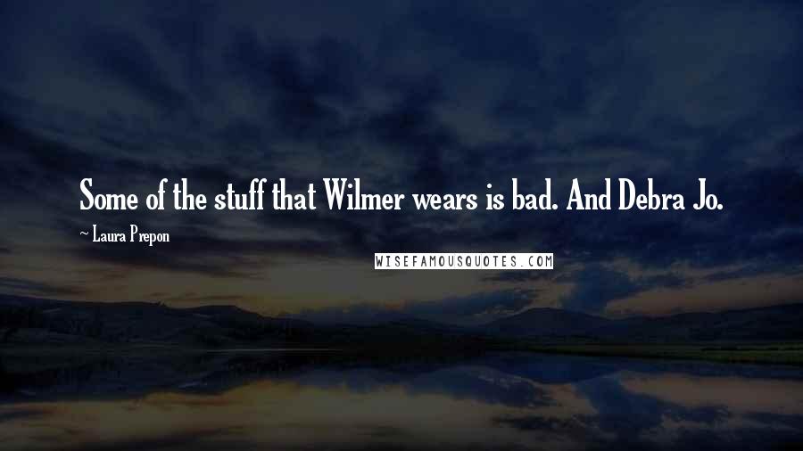 Laura Prepon Quotes: Some of the stuff that Wilmer wears is bad. And Debra Jo.