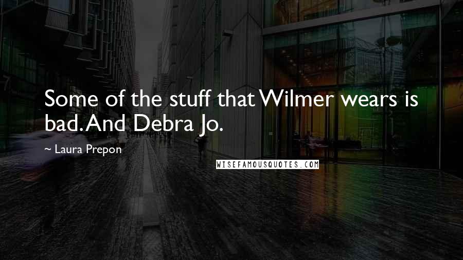 Laura Prepon Quotes: Some of the stuff that Wilmer wears is bad. And Debra Jo.