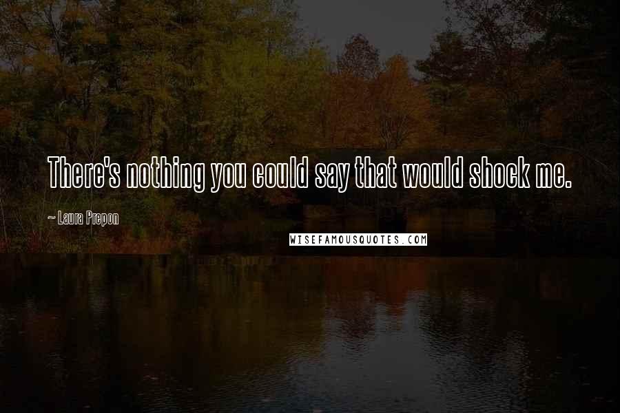 Laura Prepon Quotes: There's nothing you could say that would shock me.