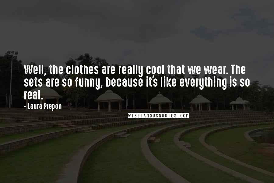 Laura Prepon Quotes: Well, the clothes are really cool that we wear. The sets are so funny, because it's like everything is so real.