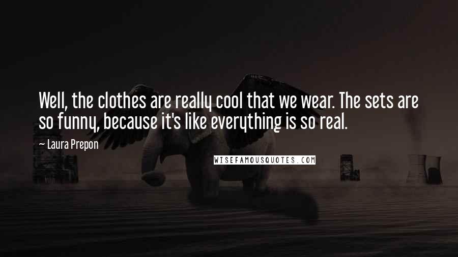 Laura Prepon Quotes: Well, the clothes are really cool that we wear. The sets are so funny, because it's like everything is so real.