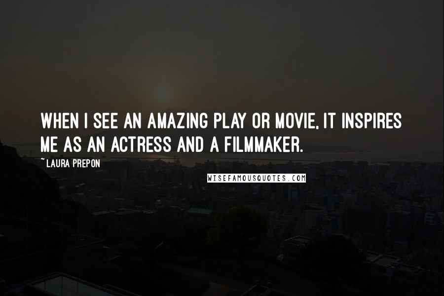 Laura Prepon Quotes: When I see an amazing play or movie, it inspires me as an actress and a filmmaker.