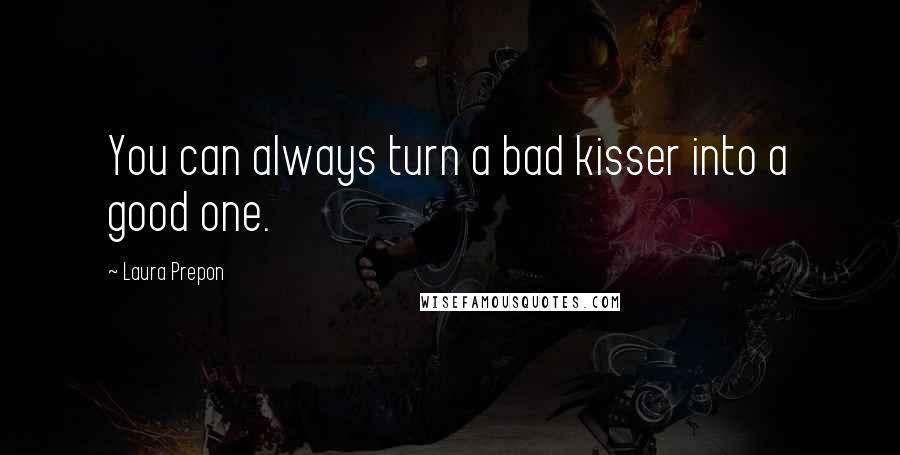 Laura Prepon Quotes: You can always turn a bad kisser into a good one.