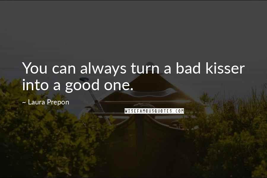 Laura Prepon Quotes: You can always turn a bad kisser into a good one.