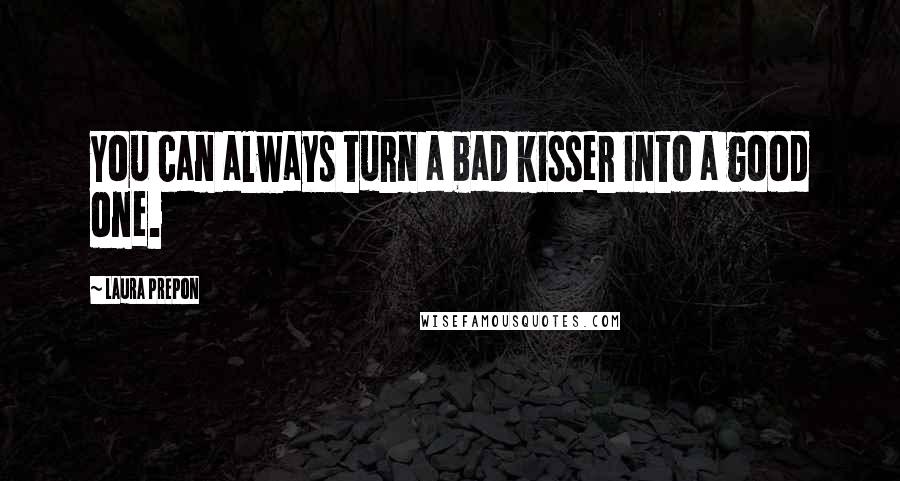 Laura Prepon Quotes: You can always turn a bad kisser into a good one.