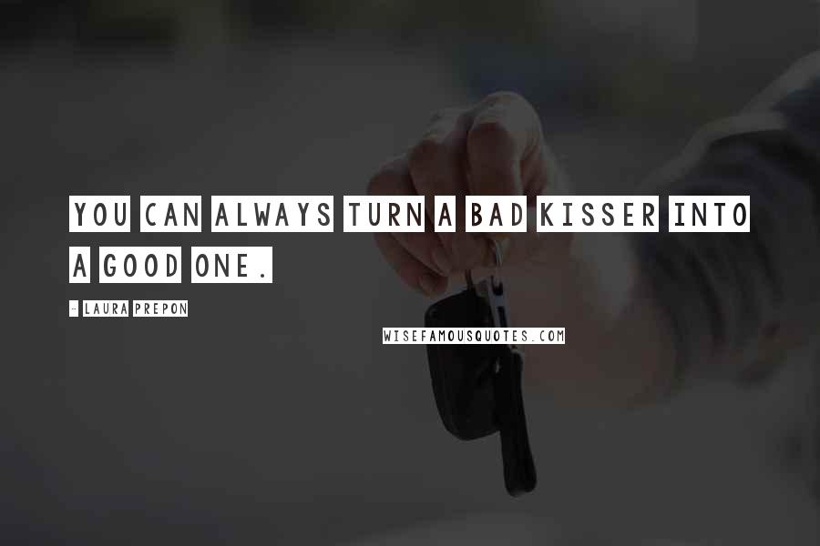 Laura Prepon Quotes: You can always turn a bad kisser into a good one.