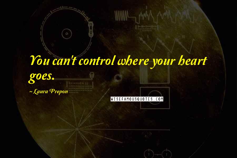 Laura Prepon Quotes: You can't control where your heart goes.