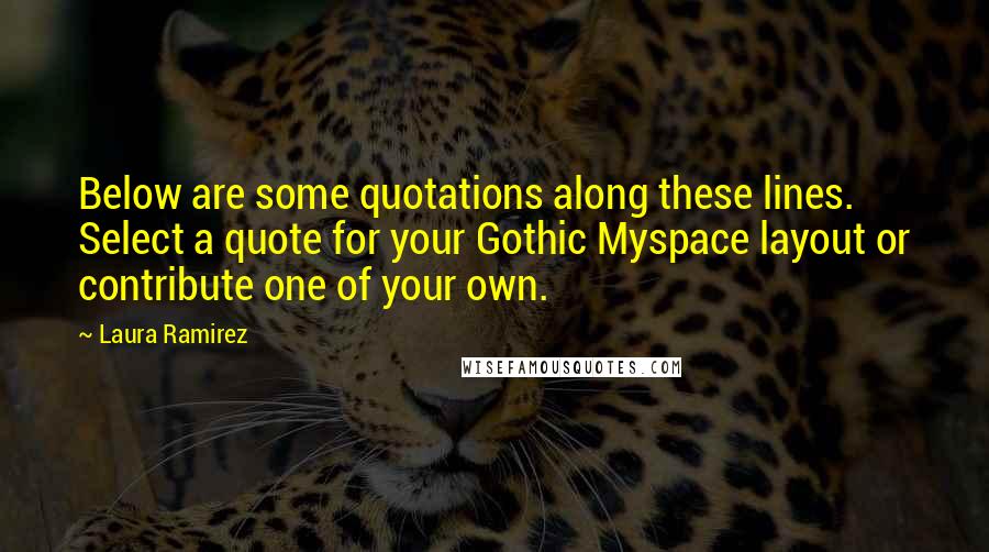 Laura Ramirez Quotes: Below are some quotations along these lines. Select a quote for your Gothic Myspace layout or contribute one of your own.