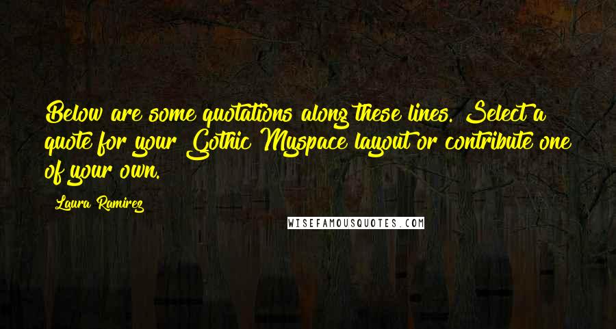 Laura Ramirez Quotes: Below are some quotations along these lines. Select a quote for your Gothic Myspace layout or contribute one of your own.