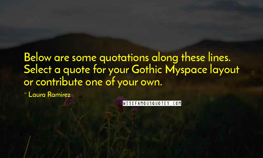 Laura Ramirez Quotes: Below are some quotations along these lines. Select a quote for your Gothic Myspace layout or contribute one of your own.