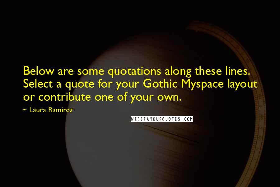 Laura Ramirez Quotes: Below are some quotations along these lines. Select a quote for your Gothic Myspace layout or contribute one of your own.