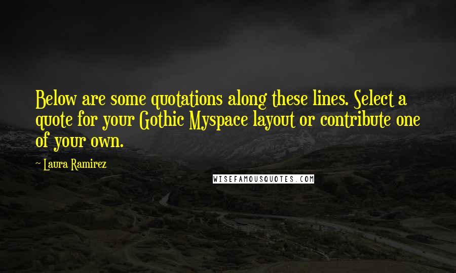 Laura Ramirez Quotes: Below are some quotations along these lines. Select a quote for your Gothic Myspace layout or contribute one of your own.