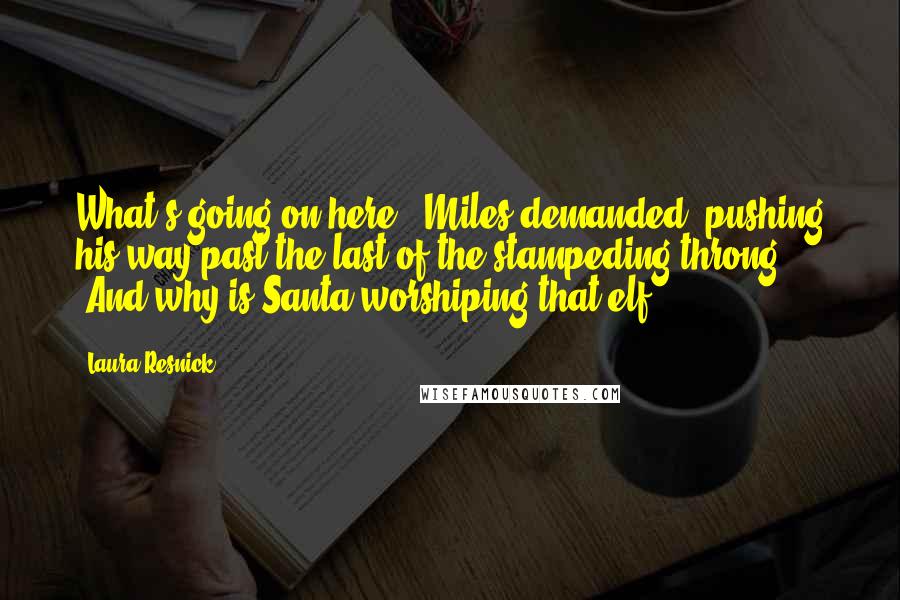 Laura Resnick Quotes: What's going on here?" Miles demanded, pushing his way past the last of the stampeding throng. "And why is Santa worshiping that elf?