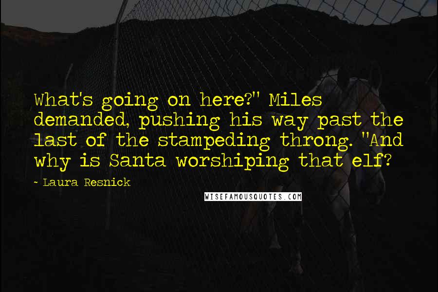 Laura Resnick Quotes: What's going on here?" Miles demanded, pushing his way past the last of the stampeding throng. "And why is Santa worshiping that elf?