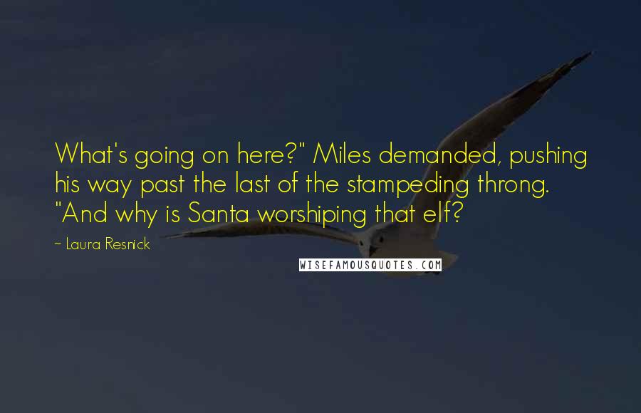 Laura Resnick Quotes: What's going on here?" Miles demanded, pushing his way past the last of the stampeding throng. "And why is Santa worshiping that elf?