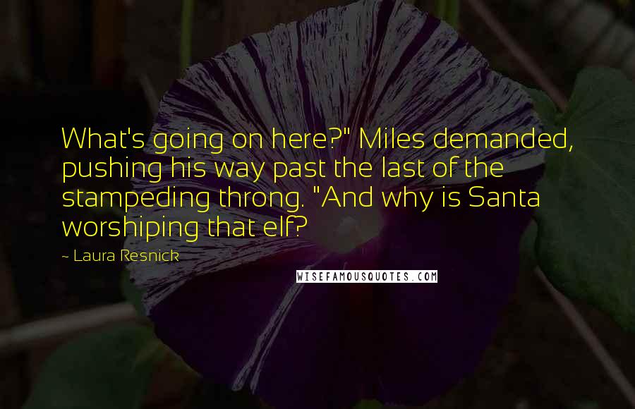 Laura Resnick Quotes: What's going on here?" Miles demanded, pushing his way past the last of the stampeding throng. "And why is Santa worshiping that elf?