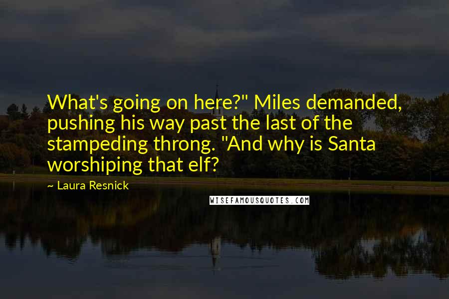 Laura Resnick Quotes: What's going on here?" Miles demanded, pushing his way past the last of the stampeding throng. "And why is Santa worshiping that elf?