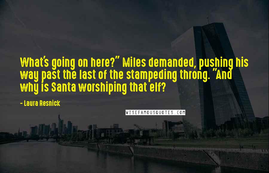 Laura Resnick Quotes: What's going on here?" Miles demanded, pushing his way past the last of the stampeding throng. "And why is Santa worshiping that elf?