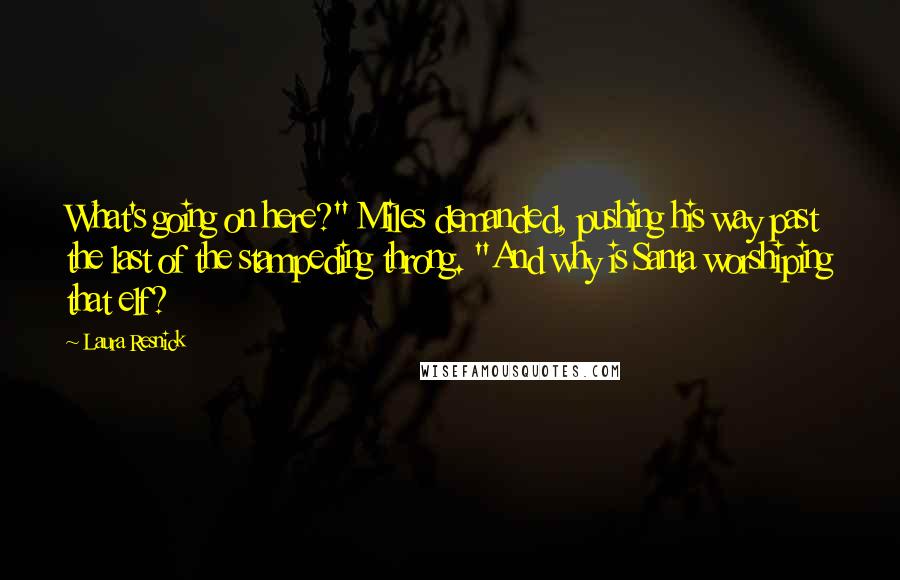 Laura Resnick Quotes: What's going on here?" Miles demanded, pushing his way past the last of the stampeding throng. "And why is Santa worshiping that elf?