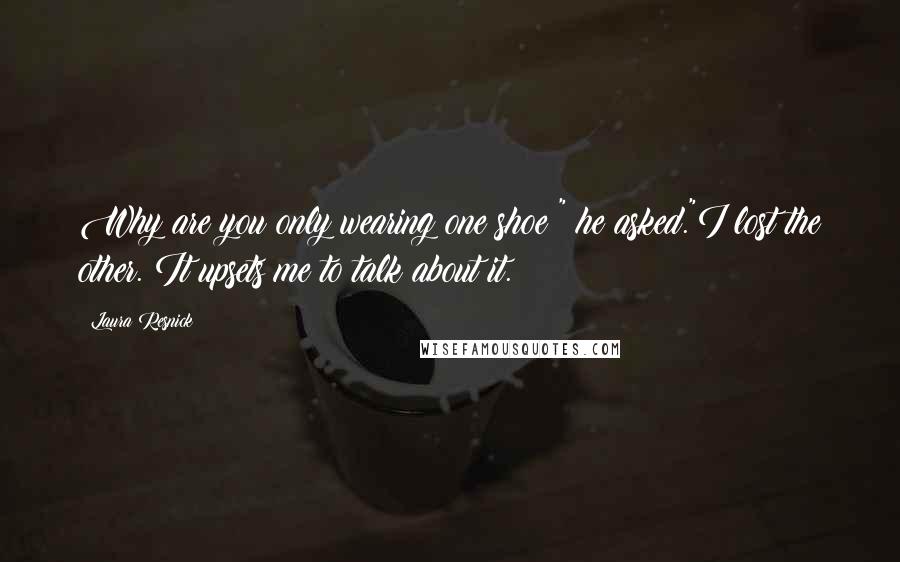 Laura Resnick Quotes: Why are you only wearing one shoe?" he asked."I lost the other. It upsets me to talk about it.