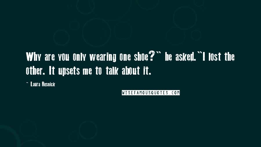 Laura Resnick Quotes: Why are you only wearing one shoe?" he asked."I lost the other. It upsets me to talk about it.