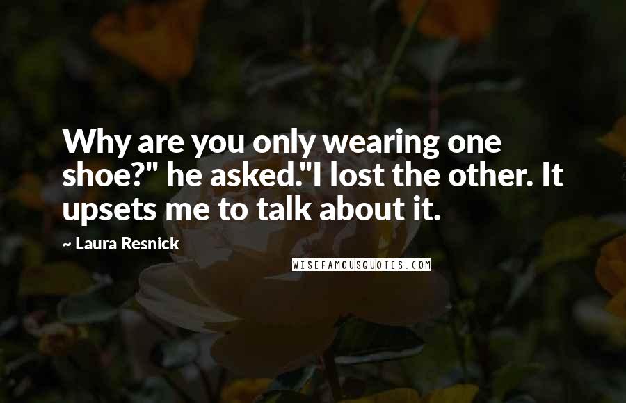 Laura Resnick Quotes: Why are you only wearing one shoe?" he asked."I lost the other. It upsets me to talk about it.