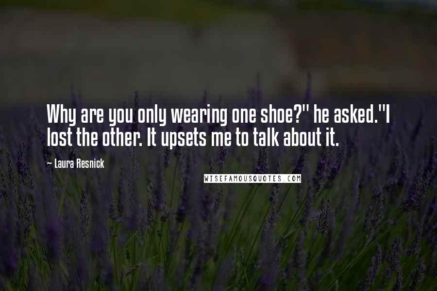 Laura Resnick Quotes: Why are you only wearing one shoe?" he asked."I lost the other. It upsets me to talk about it.