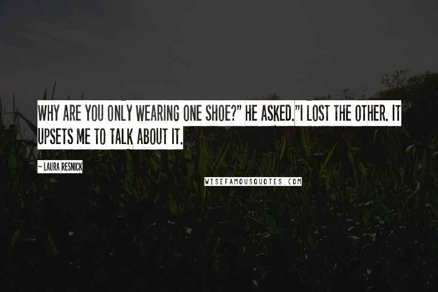 Laura Resnick Quotes: Why are you only wearing one shoe?" he asked."I lost the other. It upsets me to talk about it.