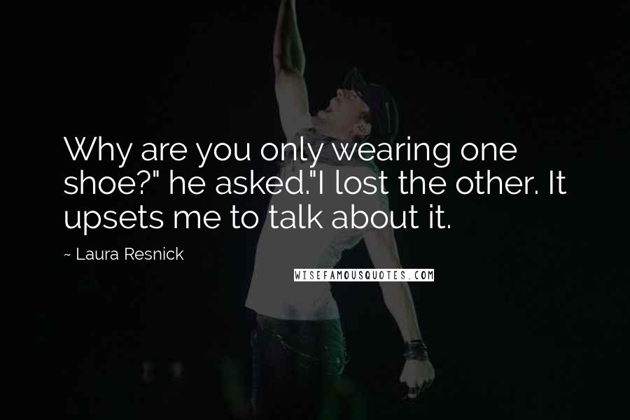 Laura Resnick Quotes: Why are you only wearing one shoe?" he asked."I lost the other. It upsets me to talk about it.