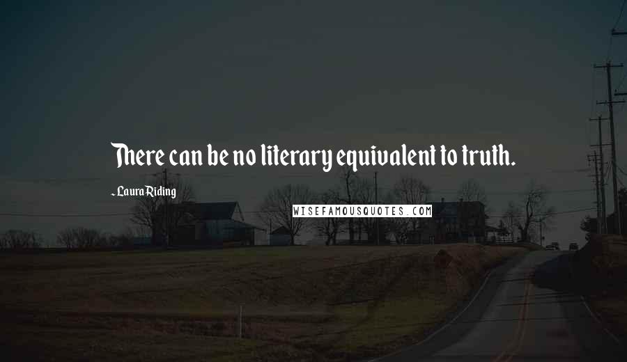 Laura Riding Quotes: There can be no literary equivalent to truth.