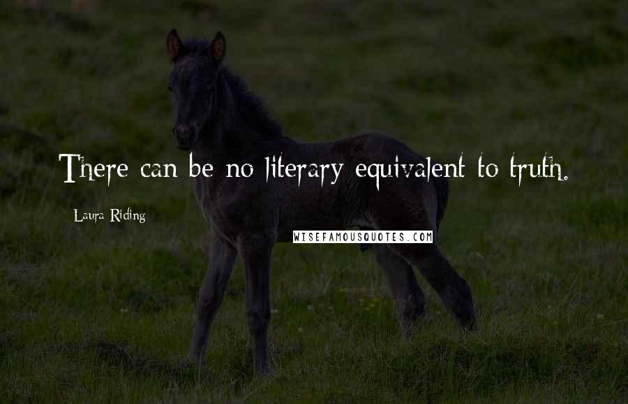 Laura Riding Quotes: There can be no literary equivalent to truth.