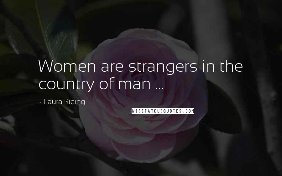 Laura Riding Quotes: Women are strangers in the country of man ...