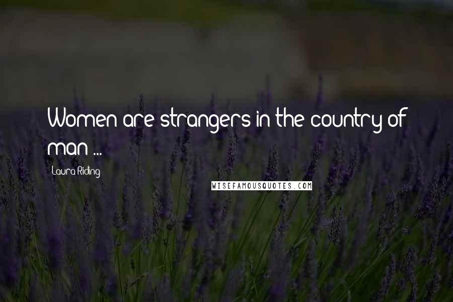 Laura Riding Quotes: Women are strangers in the country of man ...