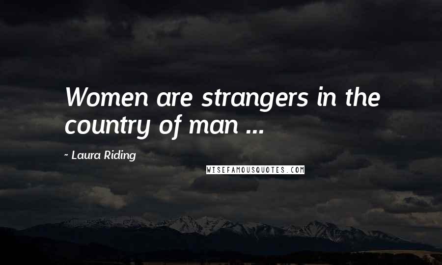 Laura Riding Quotes: Women are strangers in the country of man ...