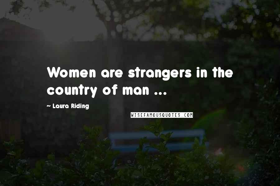 Laura Riding Quotes: Women are strangers in the country of man ...