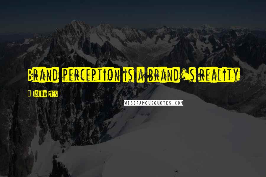 Laura Ries Quotes: Brand perception is a brand's reality