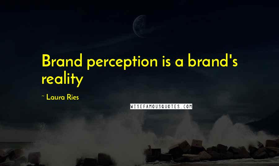 Laura Ries Quotes: Brand perception is a brand's reality