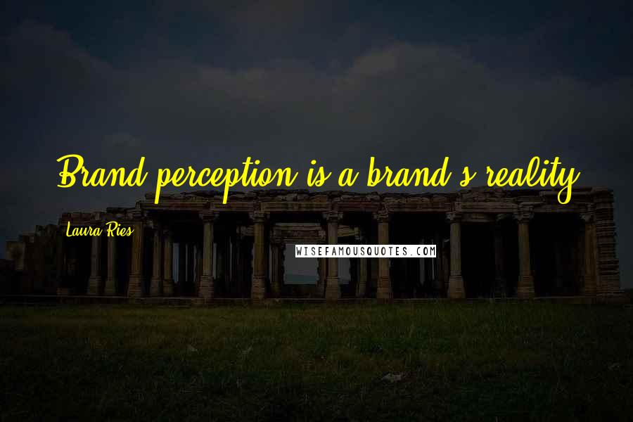 Laura Ries Quotes: Brand perception is a brand's reality