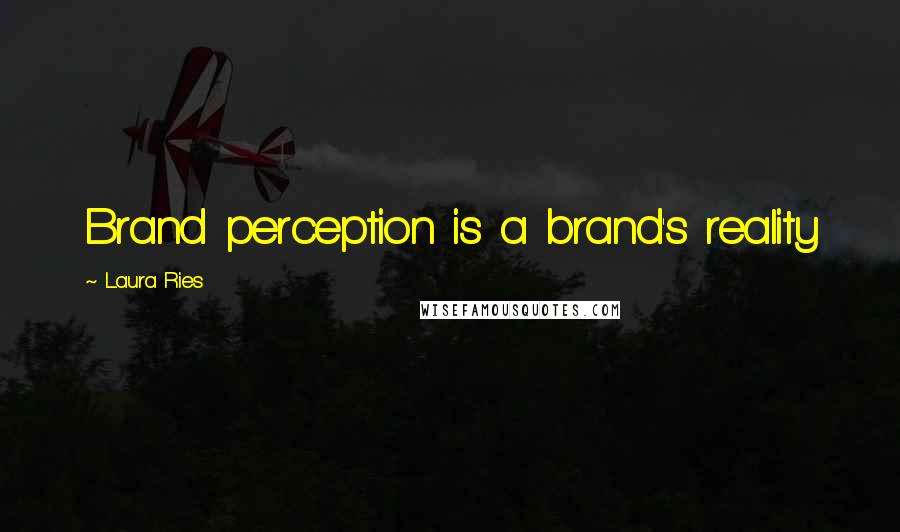 Laura Ries Quotes: Brand perception is a brand's reality