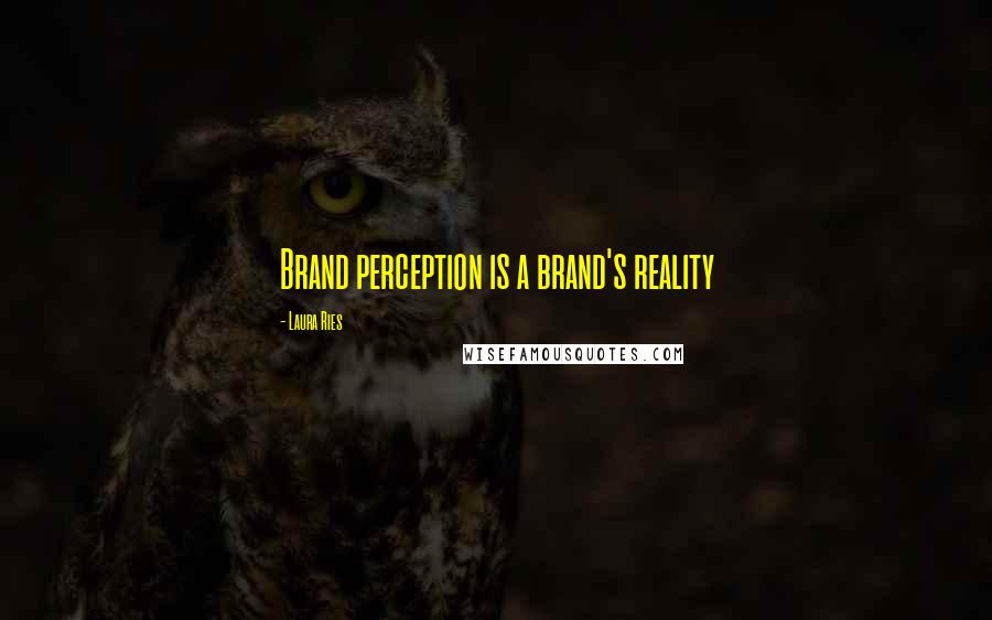 Laura Ries Quotes: Brand perception is a brand's reality