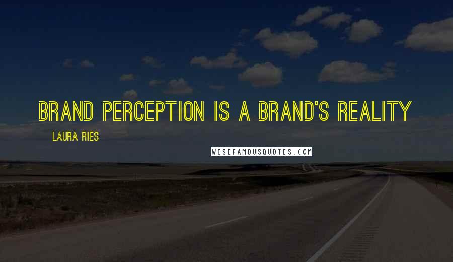 Laura Ries Quotes: Brand perception is a brand's reality