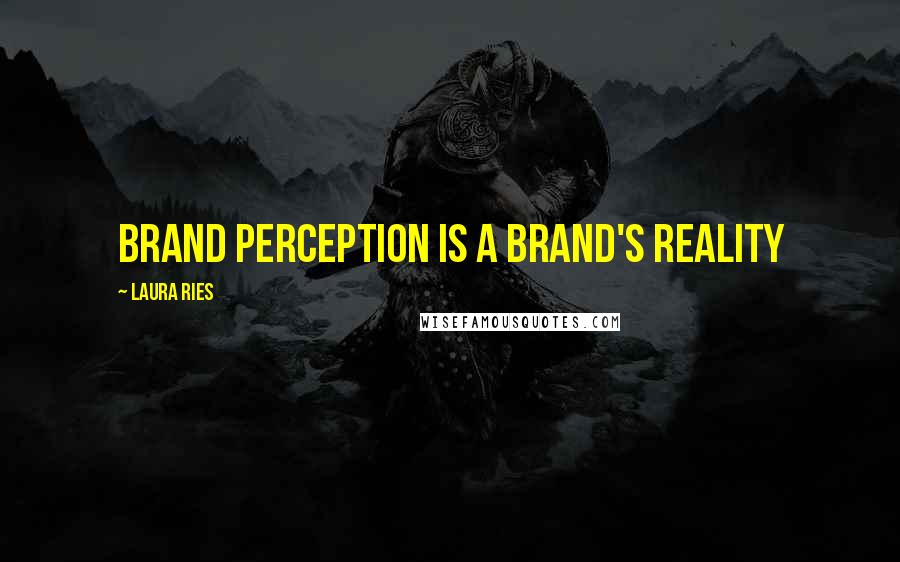 Laura Ries Quotes: Brand perception is a brand's reality