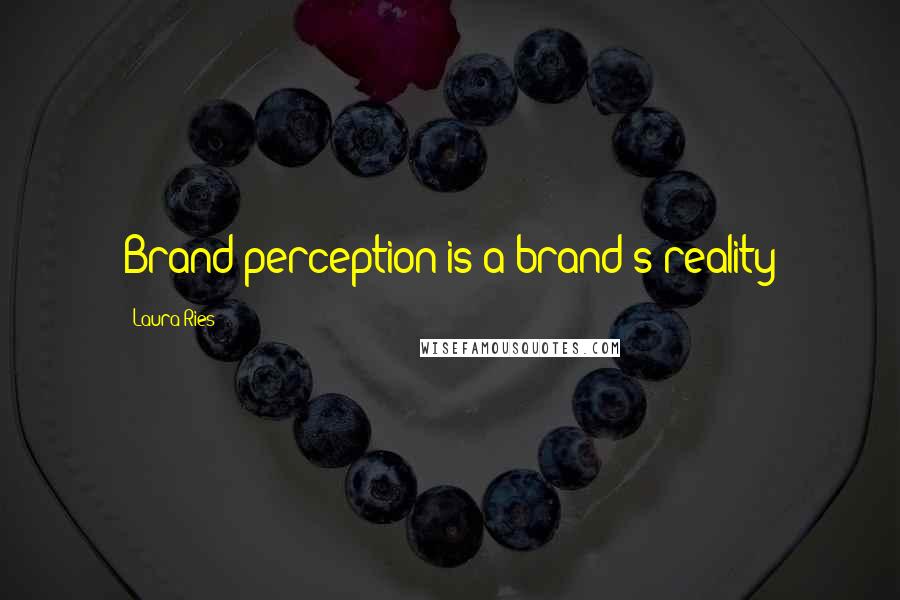 Laura Ries Quotes: Brand perception is a brand's reality