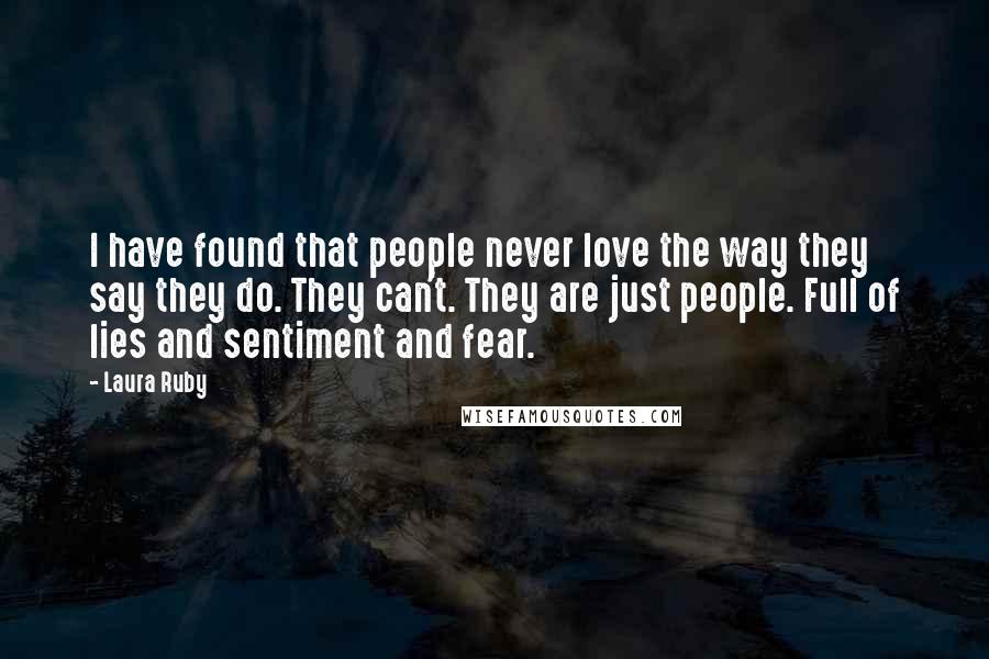 Laura Ruby Quotes: I have found that people never love the way they say they do. They can't. They are just people. Full of lies and sentiment and fear.