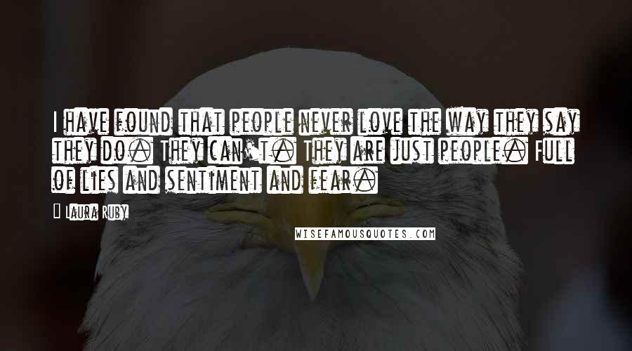 Laura Ruby Quotes: I have found that people never love the way they say they do. They can't. They are just people. Full of lies and sentiment and fear.