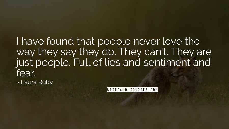 Laura Ruby Quotes: I have found that people never love the way they say they do. They can't. They are just people. Full of lies and sentiment and fear.
