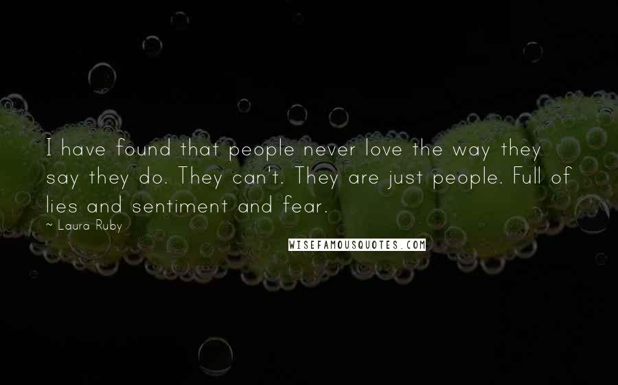 Laura Ruby Quotes: I have found that people never love the way they say they do. They can't. They are just people. Full of lies and sentiment and fear.