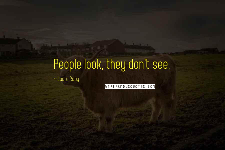 Laura Ruby Quotes: People look, they don't see.