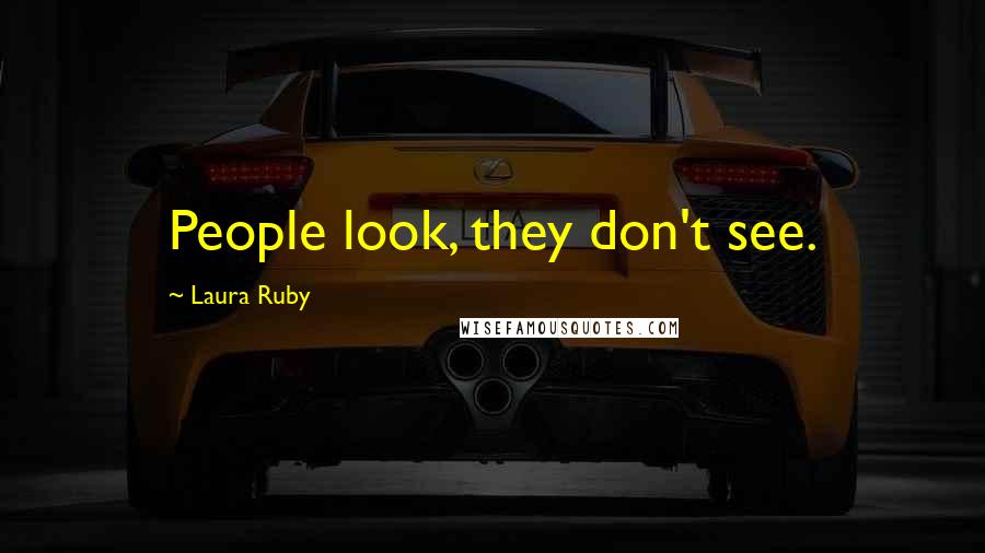 Laura Ruby Quotes: People look, they don't see.
