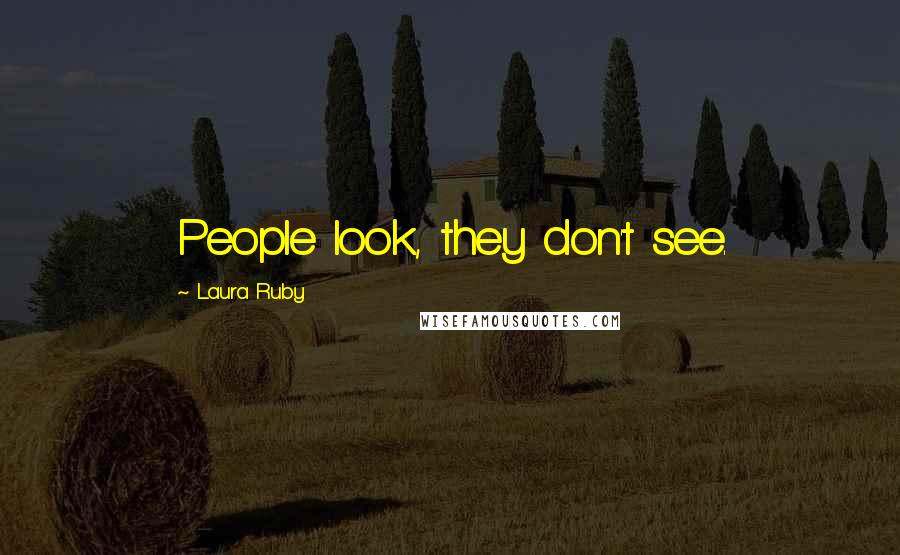 Laura Ruby Quotes: People look, they don't see.